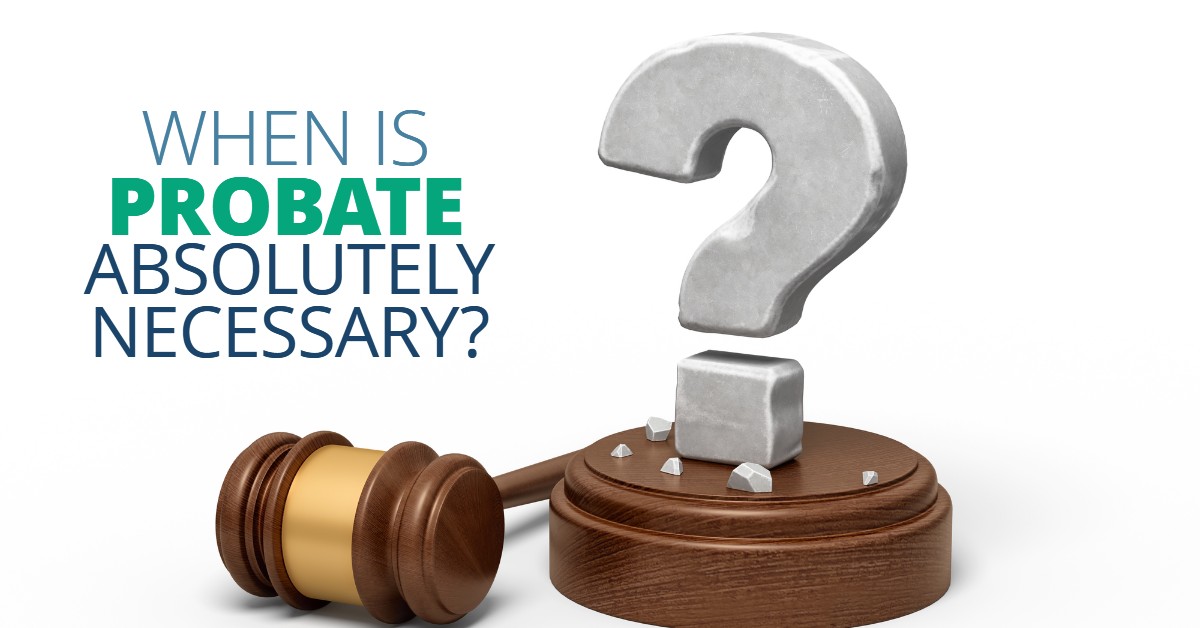 QUESTION When Is Probate Absolutely Necessary? Best Estate Planning